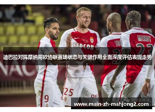 迪巴拉对阵摩纳哥欧协联赛场状态与关键作用全面深度评估表现走势 迪巴拉对阵摩纳哥欧协联赛场状态与关键作用全面深度评估表现走势