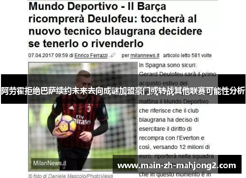 阿劳霍拒绝巴萨续约未来去向成谜加盟豪门或转战其他联赛可能性分析 阿劳霍拒绝巴萨续约未来去向成谜加盟豪门或转战其他联赛可能性分析