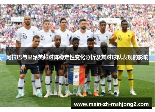 阿拉巴与里昂英超对阵稳定性变化分析及其对球队表现的影响
