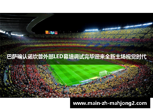 巴萨确认诺坎普外部LED幕墙调试完毕迎来全新主场视觉时代